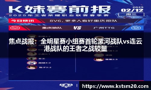 焦点战报：全明星赛小组赛首轮漯河战队vs连云港战队的王者之战较量