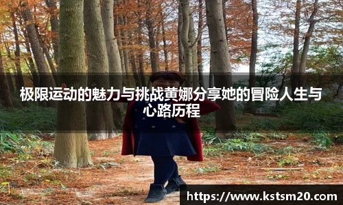 极限运动的魅力与挑战黄娜分享她的冒险人生与心路历程
